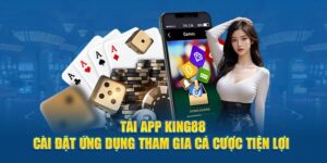 Lợi ích nổi bật khi tải app King88